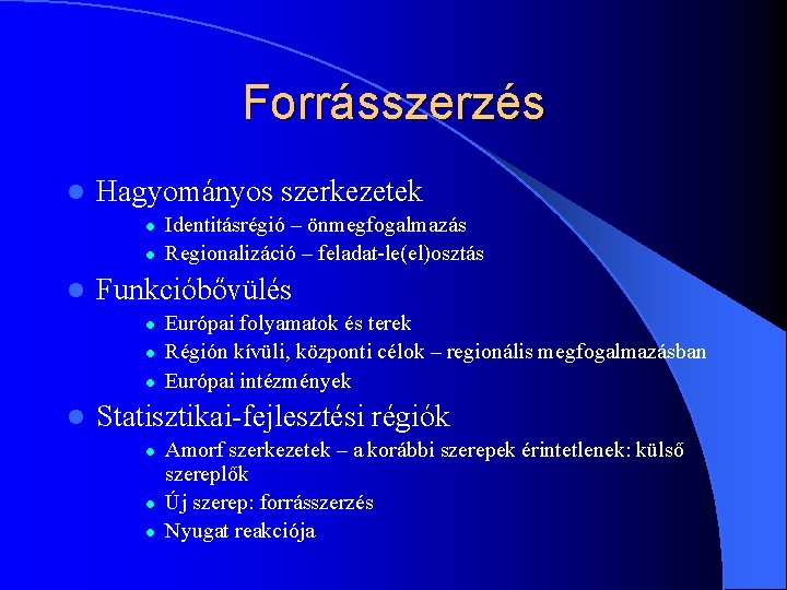 Forrásszerzés l Hagyományos szerkezetek l l l Funkcióbővülés l l Identitásrégió – önmegfogalmazás Regionalizáció