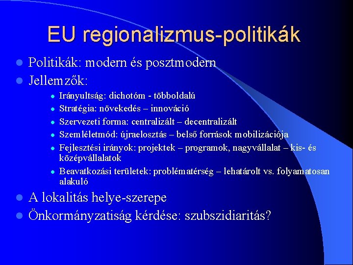 EU regionalizmus-politikák Politikák: modern és posztmodern l Jellemzők: l l l l Irányultság: dichotóm