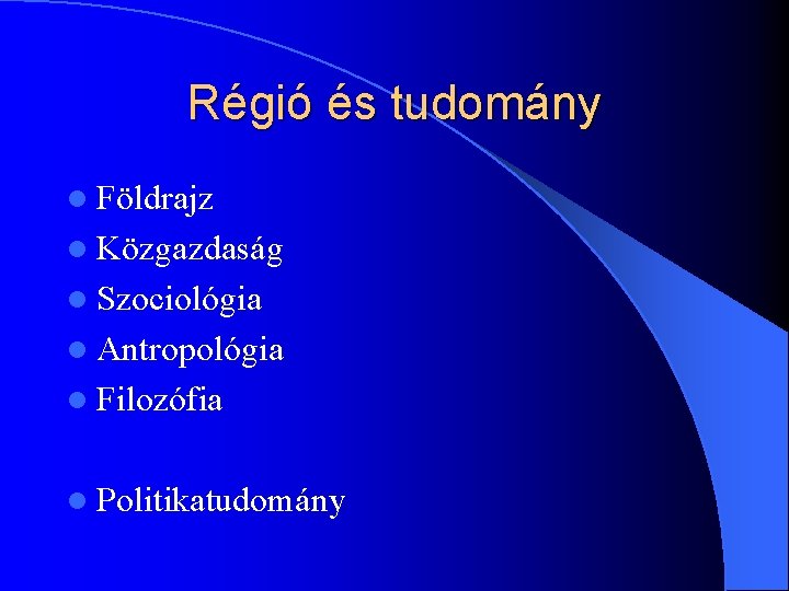 Régió és tudomány l Földrajz l Közgazdaság l Szociológia l Antropológia l Filozófia l