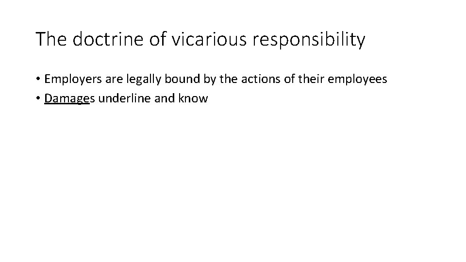 The doctrine of vicarious responsibility • Employers are legally bound by the actions of