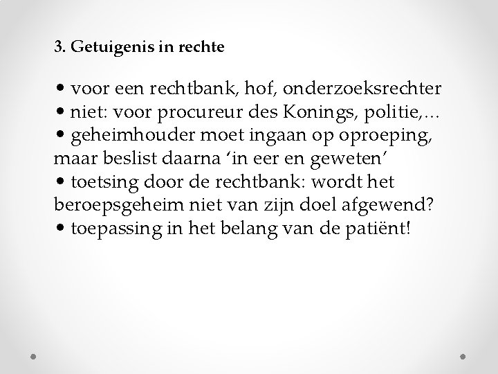 3. Getuigenis in rechte • voor een rechtbank, hof, onderzoeksrechter • niet: voor procureur