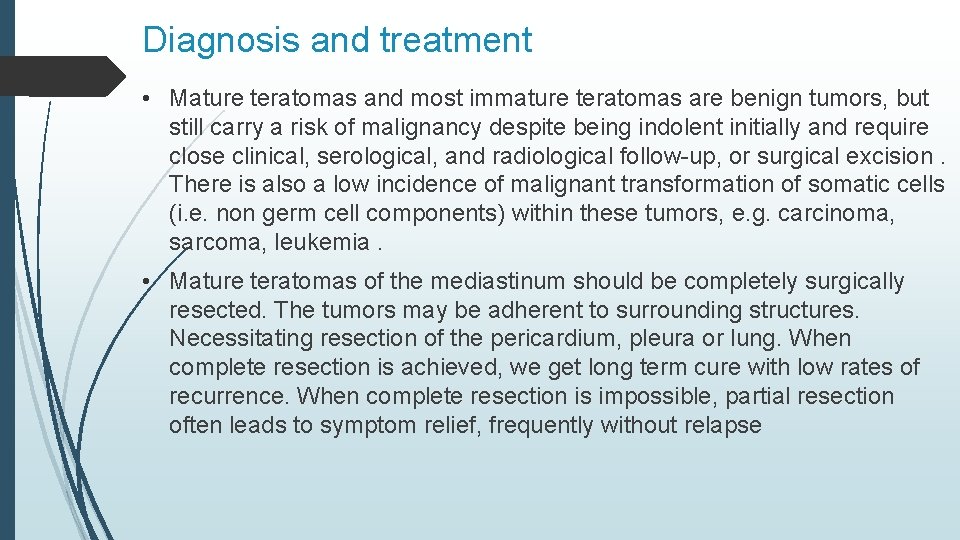 Diagnosis and treatment • Mature teratomas and most immature teratomas are benign tumors, but