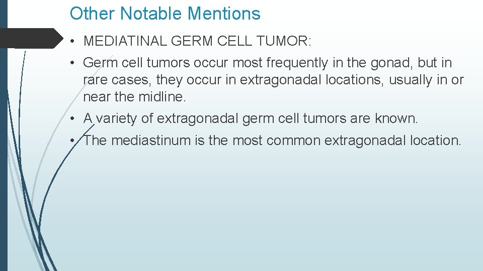 Other Notable Mentions • MEDIATINAL GERM CELL TUMOR: • Germ cell tumors occur most