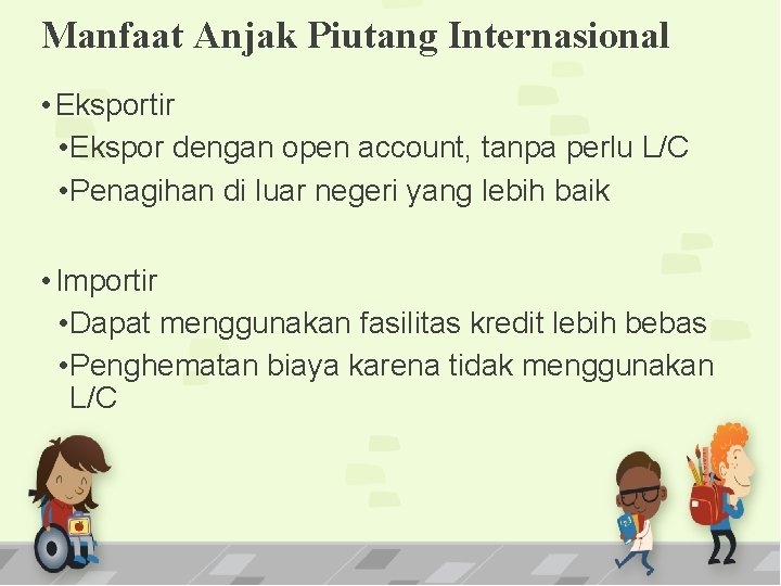 Manfaat Anjak Piutang Internasional • Eksportir • Ekspor dengan open account, tanpa perlu L/C