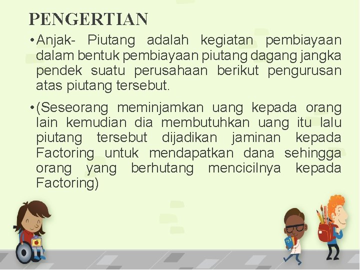 PENGERTIAN • Anjak- Piutang adalah kegiatan pembiayaan dalam bentuk pembiayaan piutang dagang jangka pendek