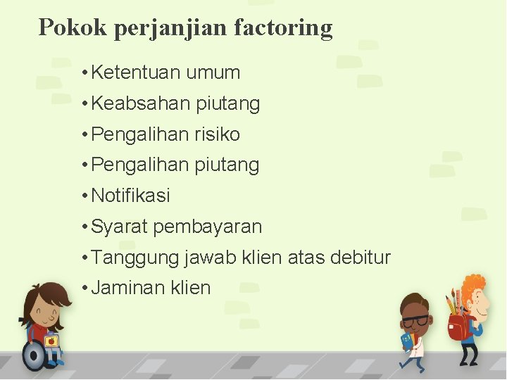 Pokok perjanjian factoring • Ketentuan umum • Keabsahan piutang • Pengalihan risiko • Pengalihan