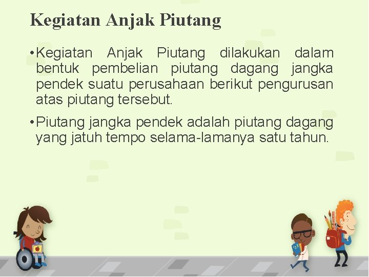 Kegiatan Anjak Piutang • Kegiatan Anjak Piutang dilakukan dalam bentuk pembelian piutang dagang jangka