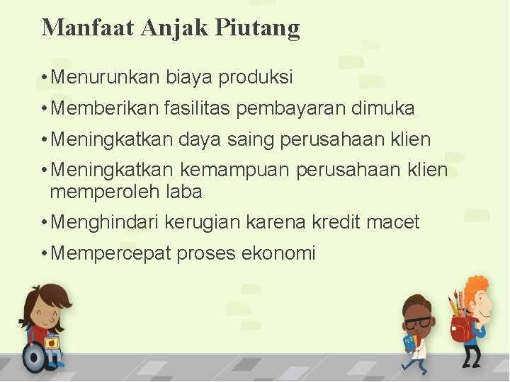 Manfaat Anjak Piutang • Menurunkan biaya produksi • Memberikan fasilitas pembayaran dimuka • Meningkatkan