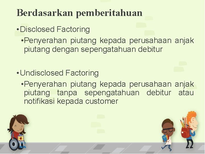 Berdasarkan pemberitahuan • Disclosed Factoring • Penyerahan piutang kepada perusahaan anjak piutang dengan sepengatahuan