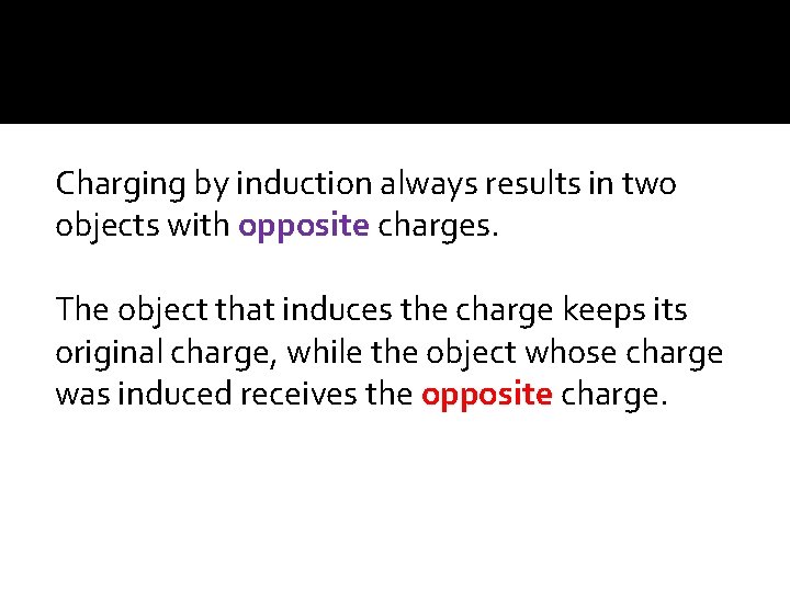 Charging by induction always results in two objects with opposite charges. The object that