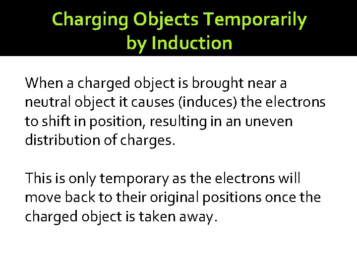 Charging Objects Temporarily by Induction When a charged object is brought near a neutral