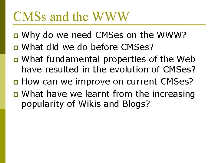 CMSs and the WWW Why do we need CMSes on the WWW? p What