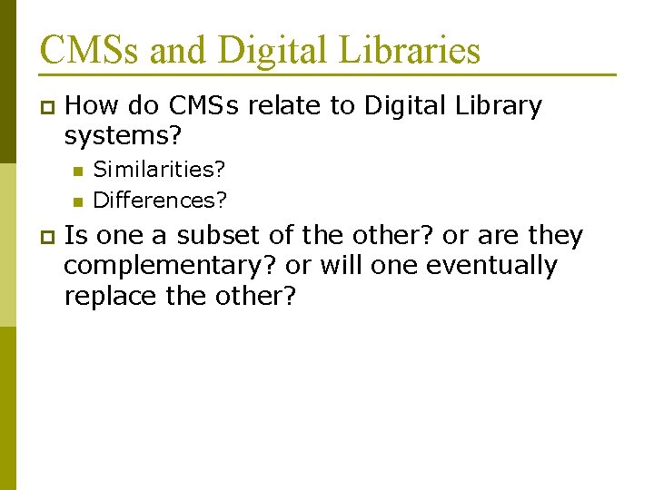 CMSs and Digital Libraries p How do CMSs relate to Digital Library systems? n