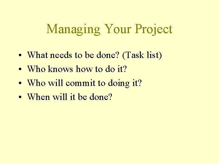 Managing Your Project • • What needs to be done? (Task list) Who knows