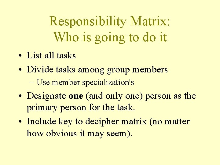 Responsibility Matrix: Who is going to do it • List all tasks • Divide