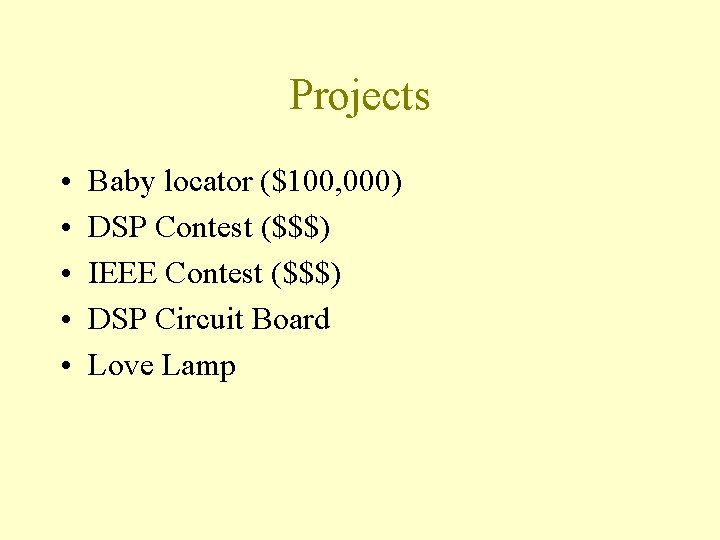 Projects • • • Baby locator ($100, 000) DSP Contest ($$$) IEEE Contest ($$$)