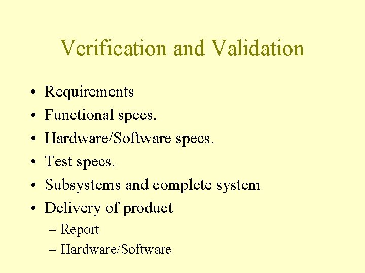 Verification and Validation • • • Requirements Functional specs. Hardware/Software specs. Test specs. Subsystems