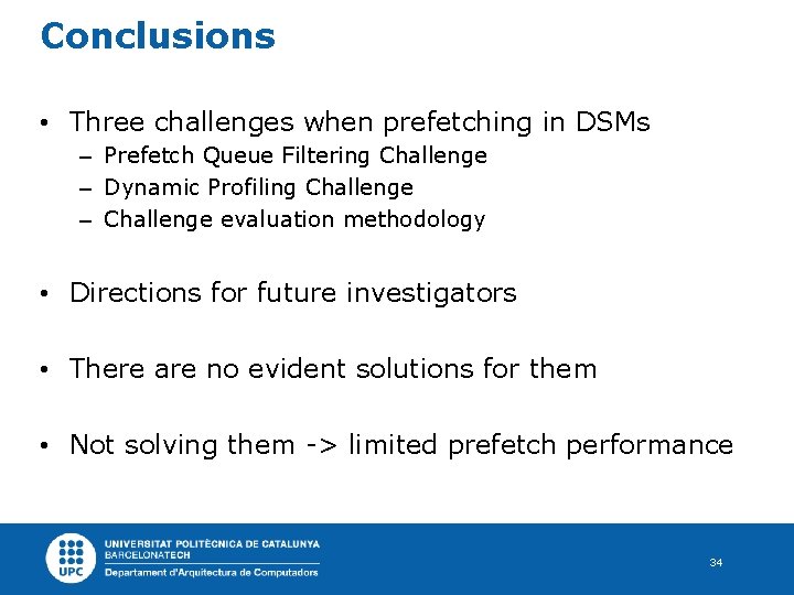 Conclusions • Three challenges when prefetching in DSMs – Prefetch Queue Filtering Challenge –