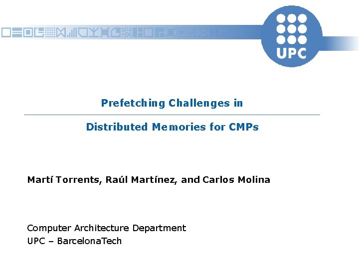 Prefetching Challenges in Distributed Memories for CMPs Martí Torrents, Raúl Martínez, and Carlos Molina