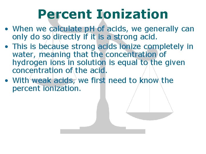 Percent Ionization • When we calculate p. H of acids, we generally can only