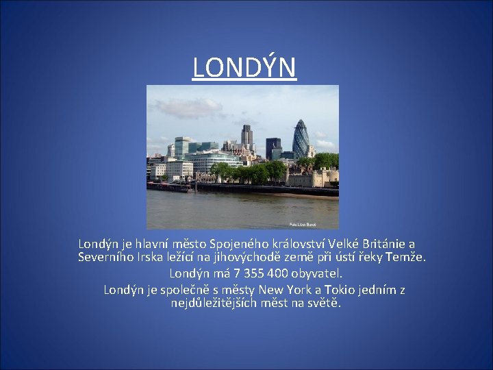 LONDÝN Londýn je hlavní město Spojeného království Velké Británie a Severního Irska ležící na
