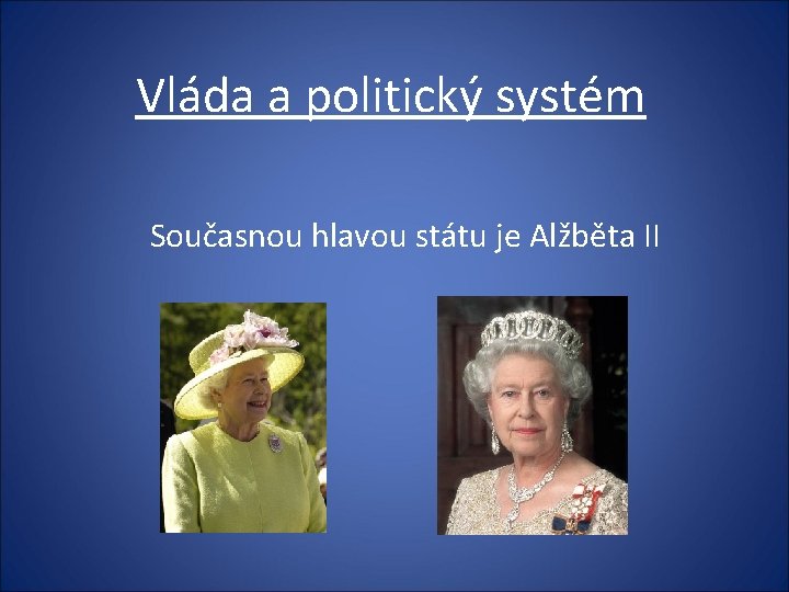 Vláda a politický systém Současnou hlavou státu je Alžběta II 