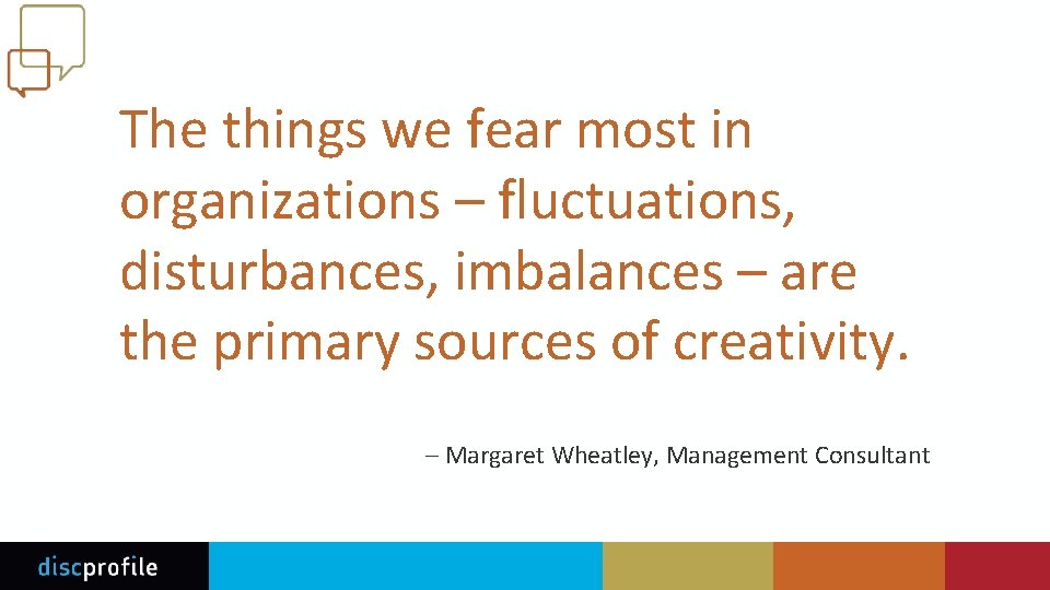 The things we fear most in organizations – fluctuations, disturbances, imbalances – are the