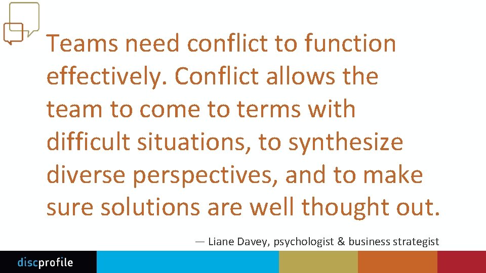 Teams need conflict to function effectively. Conflict allows the team to come to terms