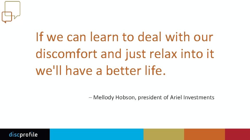 If we can learn to deal with our discomfort and just relax into it