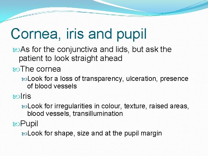 Cornea, iris and pupil As for the conjunctiva and lids, but ask the patient