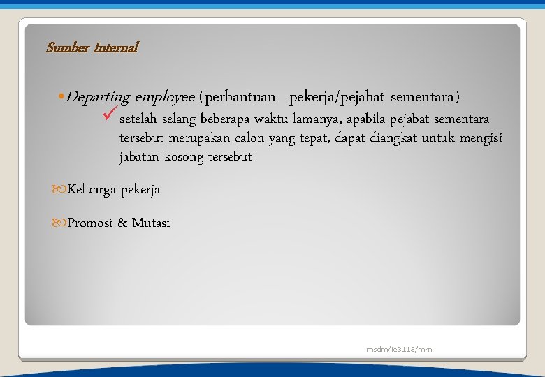 Sumber Internal • Departing employee (perbantuan pekerja/pejabat sementara) ü setelah selang beberapa waktu lamanya,