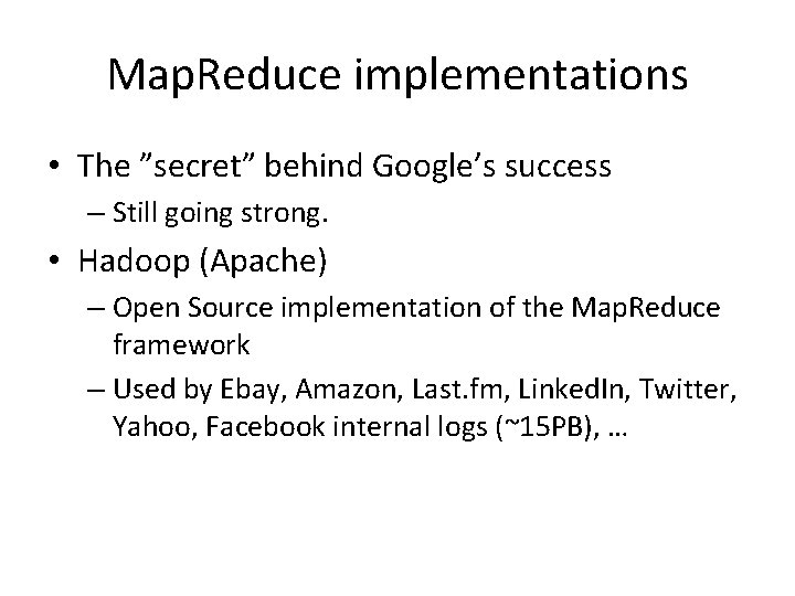 Map. Reduce implementations • The ”secret” behind Google’s success – Still going strong. •