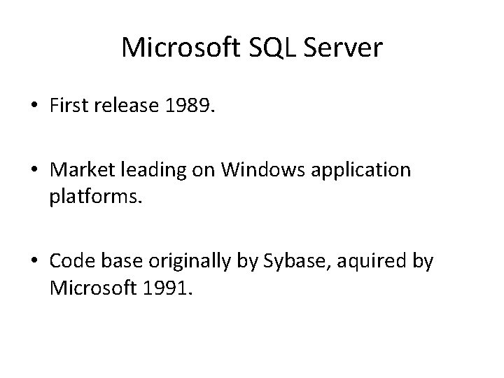 Microsoft SQL Server • First release 1989. • Market leading on Windows application platforms.