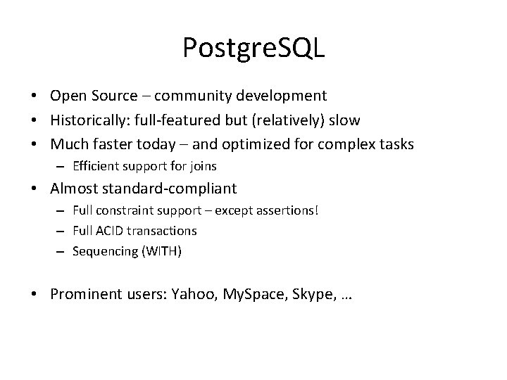 Postgre. SQL • Open Source – community development • Historically: full-featured but (relatively) slow