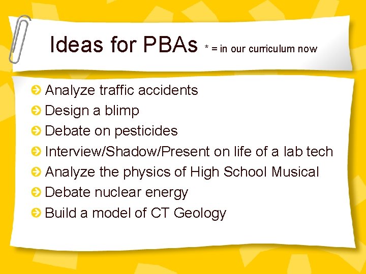 Ideas for PBAs * = in our curriculum now Analyze traffic accidents Design a