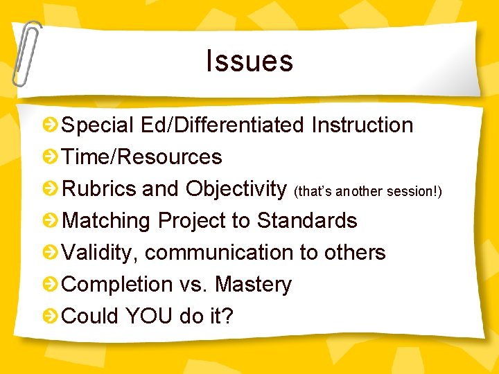 Issues Special Ed/Differentiated Instruction Time/Resources Rubrics and Objectivity (that’s another session!) Matching Project to