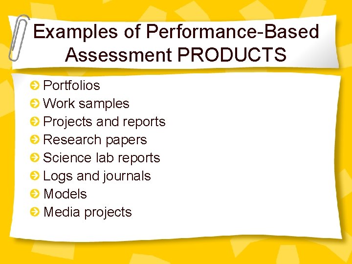Examples of Performance-Based Assessment PRODUCTS Portfolios Work samples Projects and reports Research papers Science