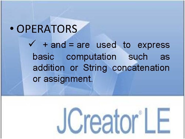  • OPERATORS ü + and = are used to express basic computation such