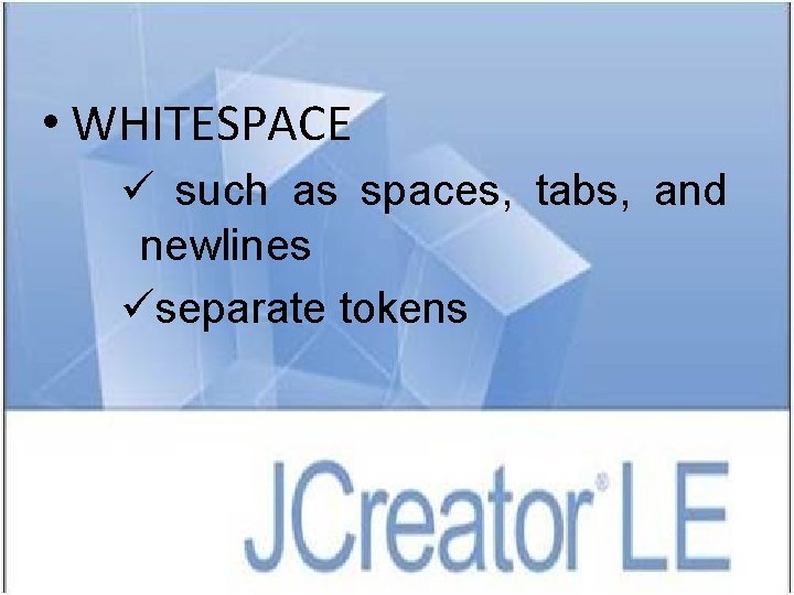  • WHITESPACE ü such as spaces, tabs, and newlines üseparate tokens 