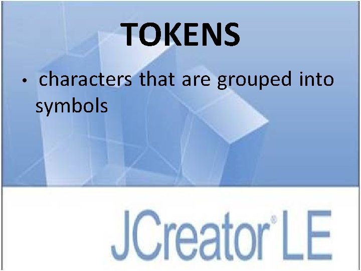 TOKENS • characters that are grouped into symbols 