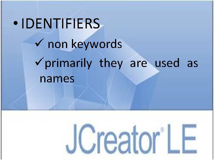  • IDENTIFIERS ü non keywords üprimarily they are used as names 