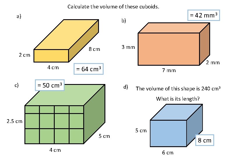 Calculate the volume of these cuboids. a) b) 8 cm 2 cm 4 cm