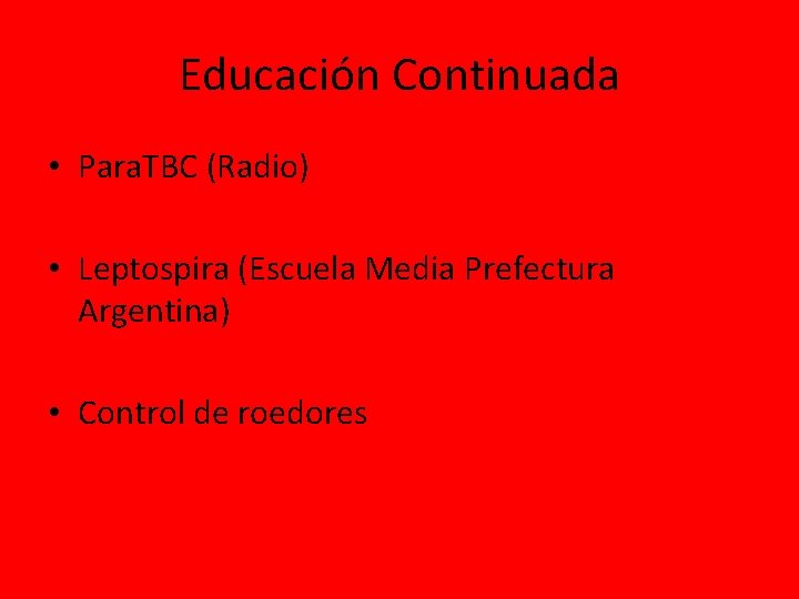 Educación Continuada • Para. TBC (Radio) • Leptospira (Escuela Media Prefectura Argentina) • Control Educación Continuada • Para. TBC (Radio) • Leptospira (Escuela Media Prefectura Argentina) • Control