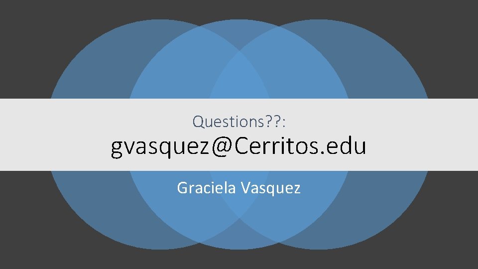 Questions? ? : gvasquez@Cerritos. edu Graciela Vasquez 