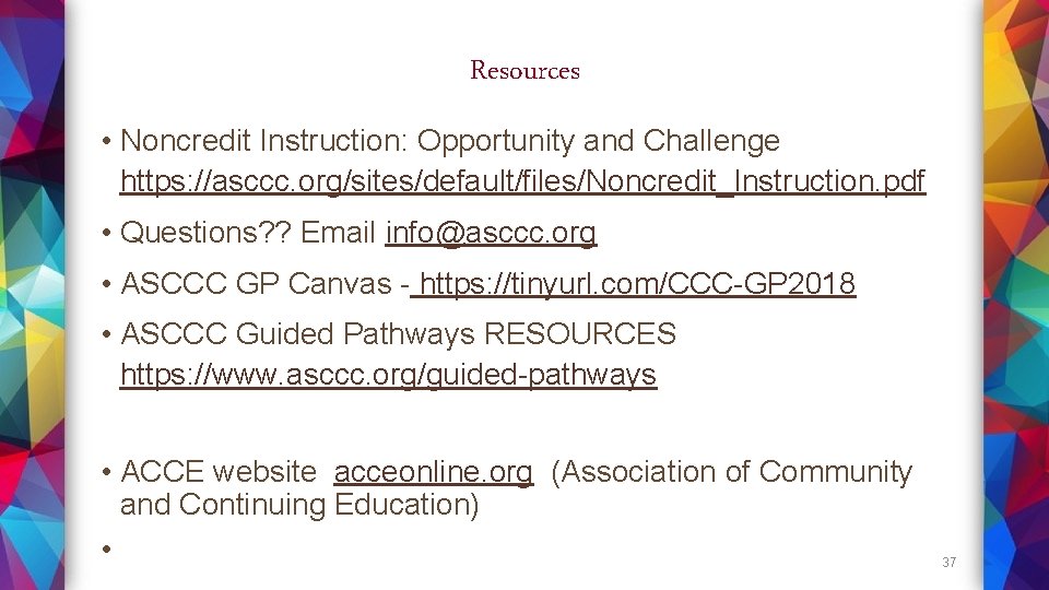 Resources • Noncredit Instruction: Opportunity and Challenge https: //asccc. org/sites/default/files/Noncredit_Instruction. pdf • Questions? ?