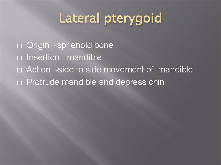 Lateral pterygoid � � Origin : -sphenoid bone Insertion : -mandible Action : -side