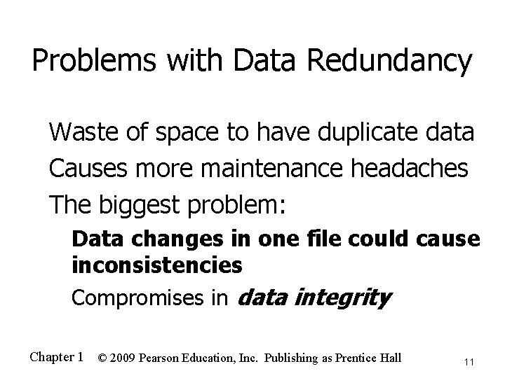 Problems with Data Redundancy Waste of space to have duplicate data n Causes more