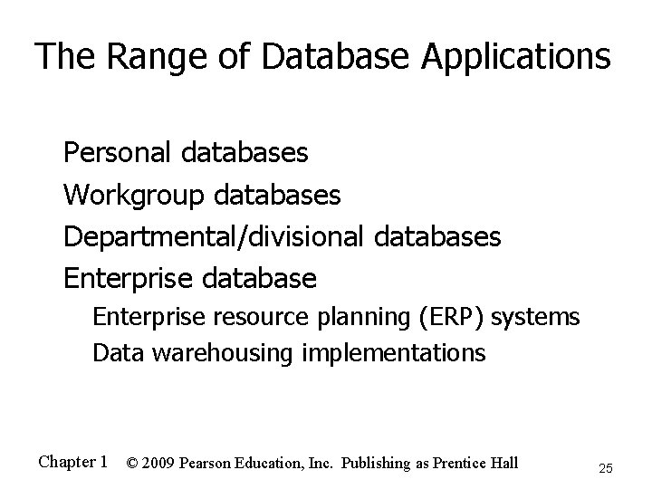 The Range of Database Applications n n Personal databases Workgroup databases Departmental/divisional databases Enterprise