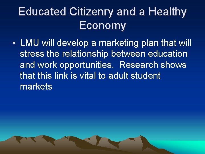 Educated Citizenry and a Healthy Economy • LMU will develop a marketing plan that