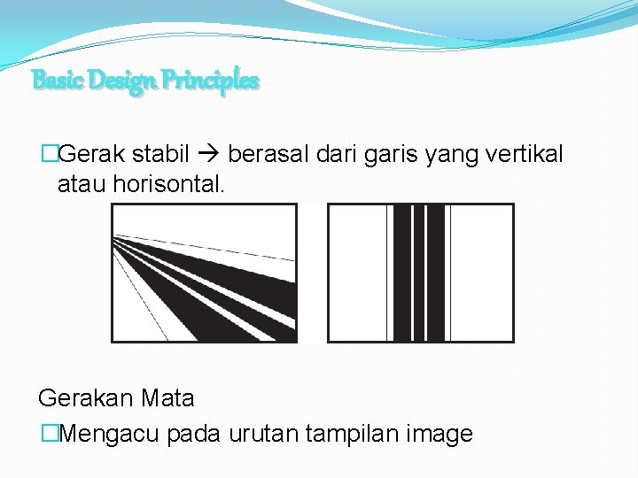 Basic Design Principles �Gerak stabil berasal dari garis yang vertikal atau horisontal. Gerakan Mata